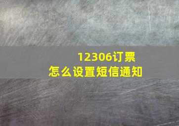 12306订票怎么设置短信通知