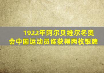 1922年阿尔贝维尔冬奥会中国运动员谁获得两枚银牌