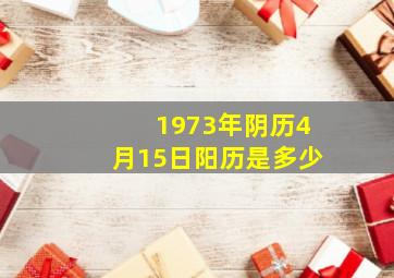 1973年阴历4月15日阳历是多少