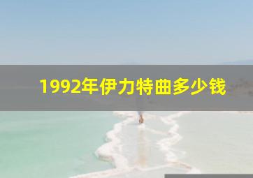 1992年伊力特曲多少钱