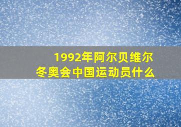 1992年阿尔贝维尔冬奥会中国运动员什么