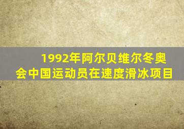 1992年阿尔贝维尔冬奥会中国运动员在速度滑冰项目