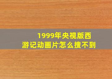 1999年央视版西游记动画片怎么搜不到