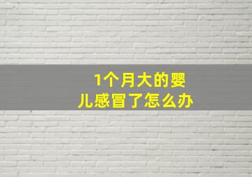 1个月大的婴儿感冒了怎么办