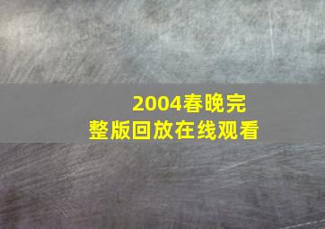 2004春晚完整版回放在线观看