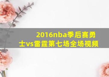 2016nba季后赛勇士vs雷霆第七场全场视频