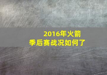 2016年火箭季后赛战况如何了