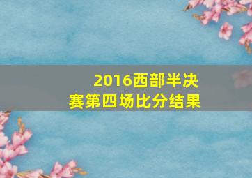 2016西部半决赛第四场比分结果