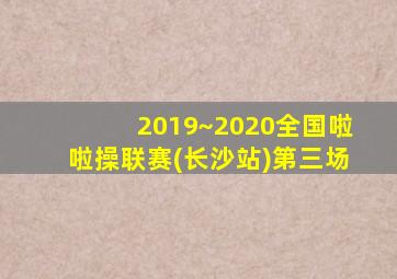 2019~2020全国啦啦操联赛(长沙站)第三场