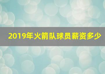 2019年火箭队球员薪资多少