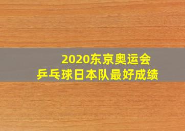 2020东京奥运会乒乓球日本队最好成绩