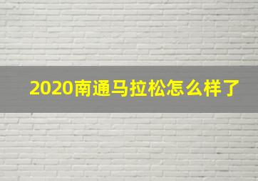 2020南通马拉松怎么样了