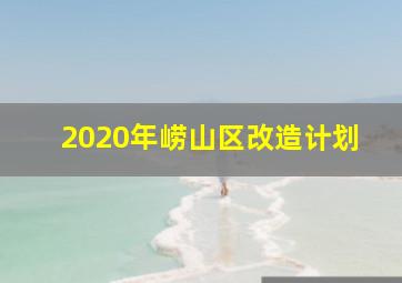 2020年崂山区改造计划