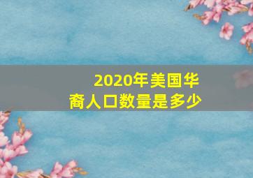 2020年美国华裔人口数量是多少