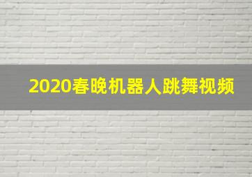 2020春晚机器人跳舞视频