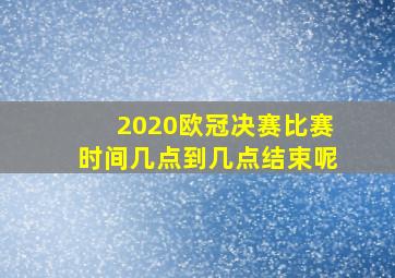 2020欧冠决赛比赛时间几点到几点结束呢