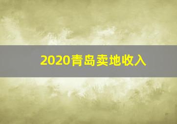 2020青岛卖地收入