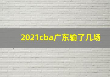 2021cba广东输了几场