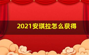 2021安琪拉怎么获得