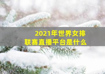 2021年世界女排联赛直播平台是什么