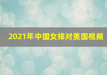 2021年中国女排对美国视频