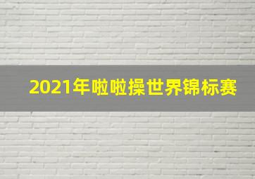 2021年啦啦操世界锦标赛