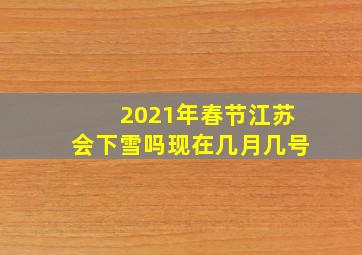 2021年春节江苏会下雪吗现在几月几号