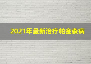 2021年最新治疗帕金森病