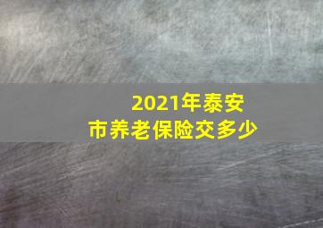 2021年泰安市养老保险交多少