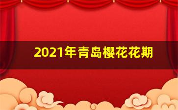 2021年青岛樱花花期