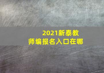 2021新泰教师编报名入口在哪