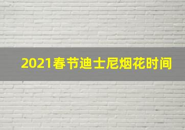 2021春节迪士尼烟花时间