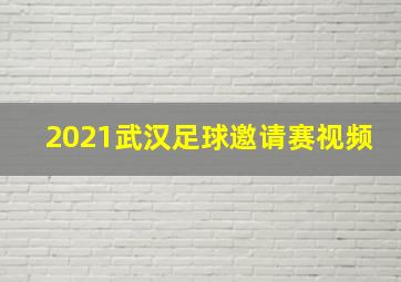 2021武汉足球邀请赛视频