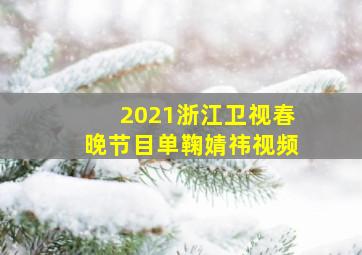 2021浙江卫视春晚节目单鞠婧祎视频