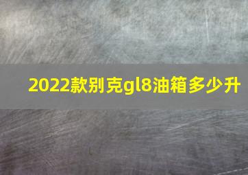 2022款别克gl8油箱多少升