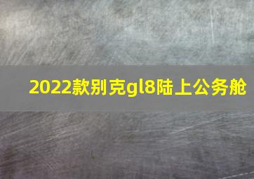 2022款别克gl8陆上公务舱