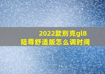 2022款别克gl8陆尊舒适版怎么调时间