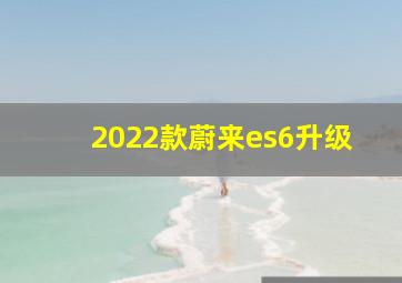 2022款蔚来es6升级