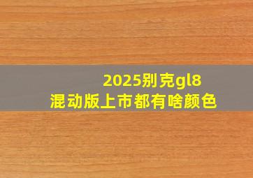 2025别克gl8混动版上市都有啥颜色