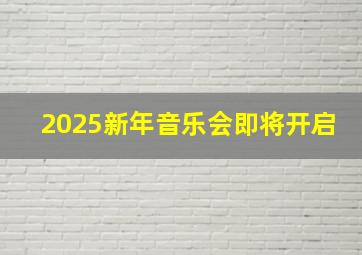 2025新年音乐会即将开启