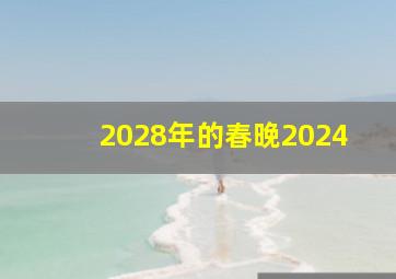 2028年的春晚2024