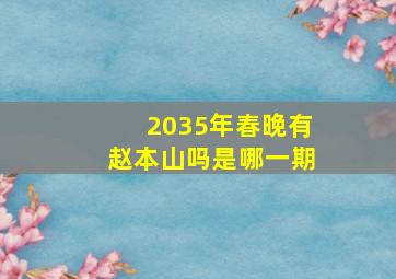 2035年春晚有赵本山吗是哪一期