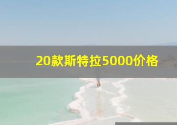 20款斯特拉5000价格