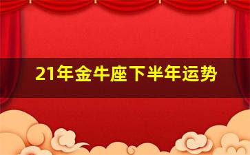 21年金牛座下半年运势