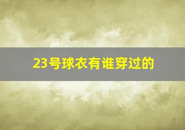 23号球衣有谁穿过的