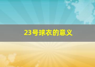 23号球衣的意义