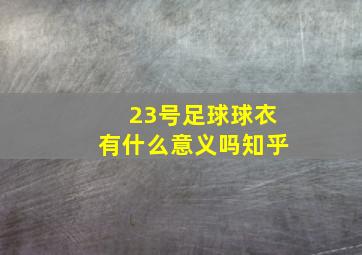 23号足球球衣有什么意义吗知乎