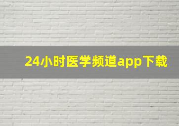 24小时医学频道app下载