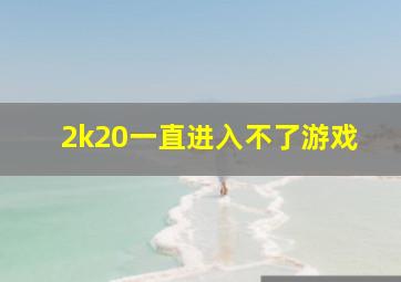 2k20一直进入不了游戏