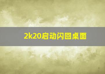 2k20启动闪回桌面